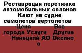 Реставрация,перетяжка автомобильных салонов.Кают на судне,самолетов,вертолетов  › Цена ­ 2 000 - Все города Услуги » Другие   . Ненецкий АО,Оксино с.